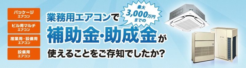 パッケージエアコン ビル用マルチエアコン 産業用・設備用エアコン 設備用エアコン 業務用エアコンで最大3,000万円補助金・助成金が使えることをご存知でしたか？